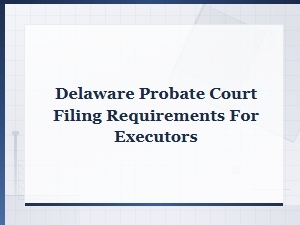 Delaware Probate Court Filing Guide for Executors