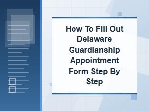 How to Fill Out Delaware Guardianship Forms