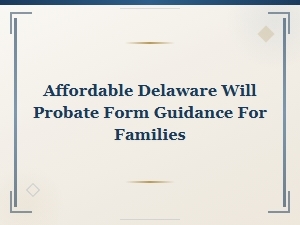 Affordable Delaware Will Probate Form Guidance for Families