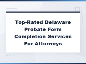 Top-Rated Delaware Probate Form Services for Attorneys